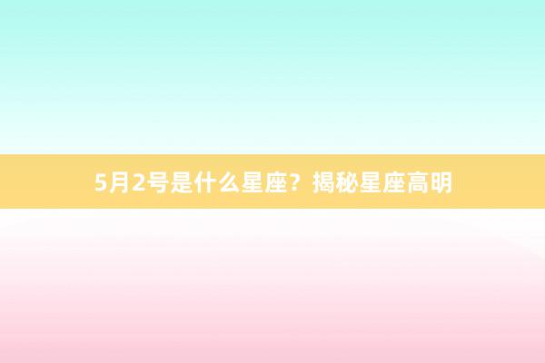 5月2号是什么星座？揭秘星座高明